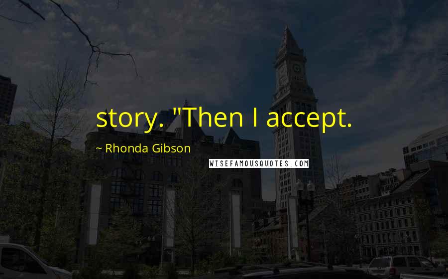 Rhonda Gibson Quotes: story. "Then I accept.