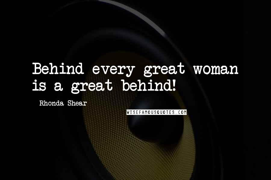 Rhonda Shear Quotes: Behind every great woman is a great behind!