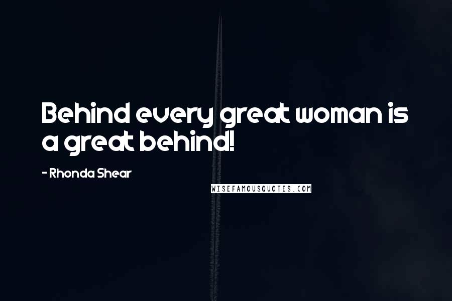 Rhonda Shear Quotes: Behind every great woman is a great behind!