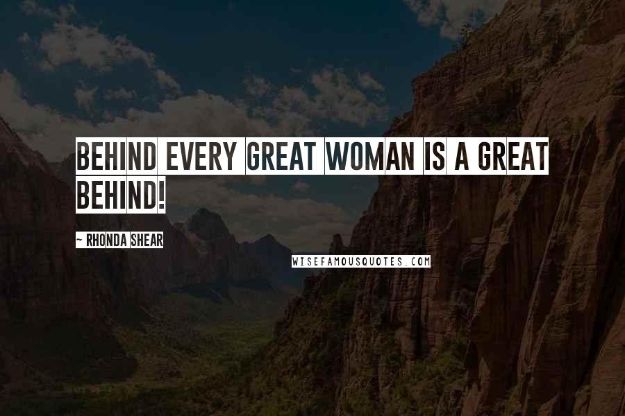 Rhonda Shear Quotes: Behind every great woman is a great behind!