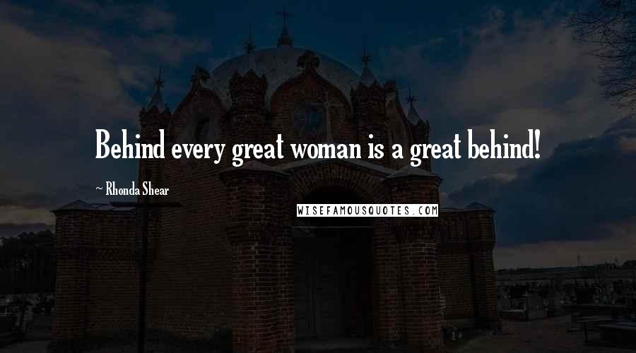 Rhonda Shear Quotes: Behind every great woman is a great behind!