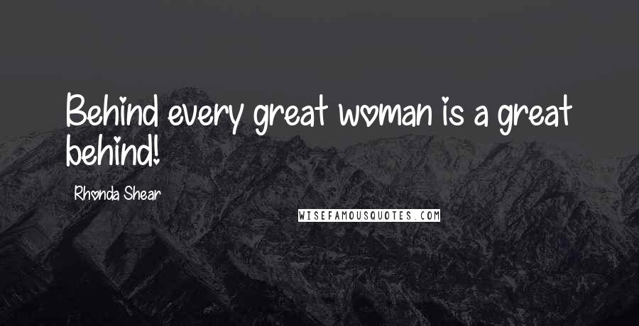 Rhonda Shear Quotes: Behind every great woman is a great behind!