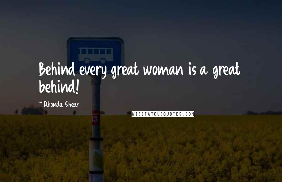 Rhonda Shear Quotes: Behind every great woman is a great behind!