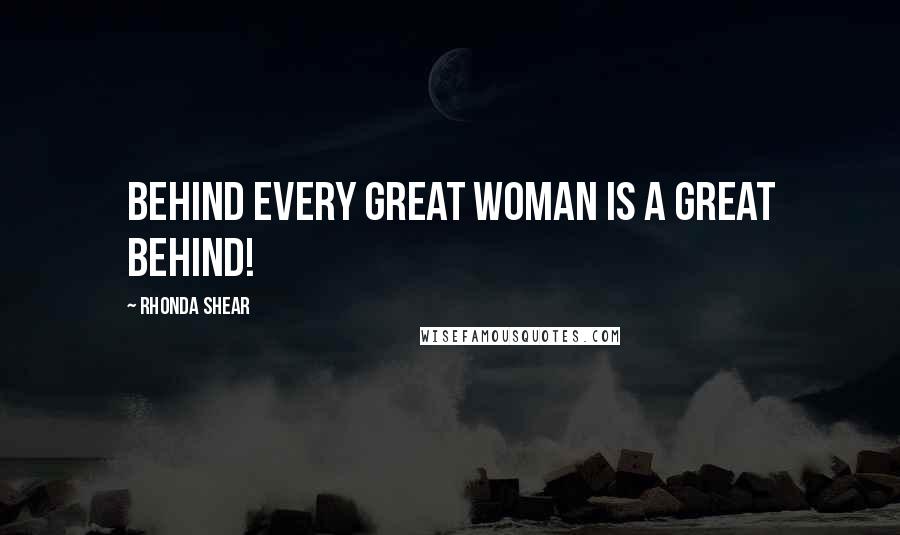 Rhonda Shear Quotes: Behind every great woman is a great behind!