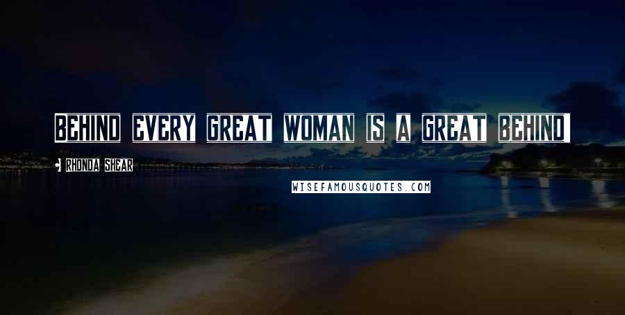 Rhonda Shear Quotes: Behind every great woman is a great behind!