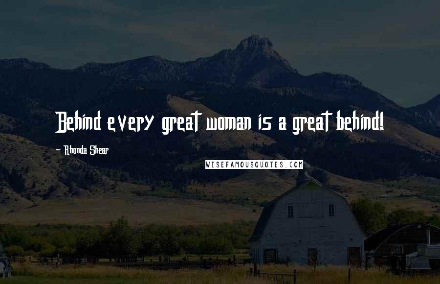 Rhonda Shear Quotes: Behind every great woman is a great behind!