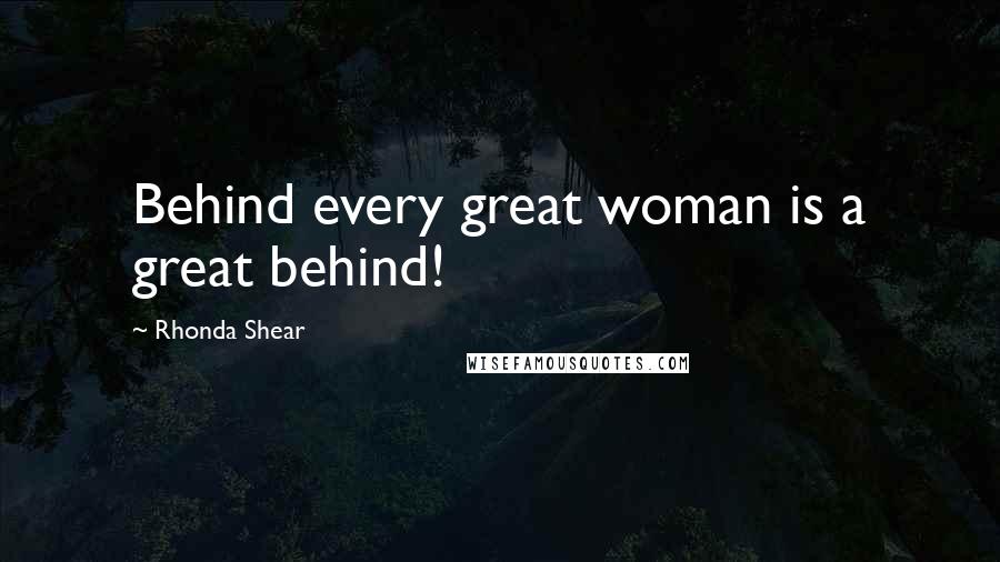 Rhonda Shear Quotes: Behind every great woman is a great behind!