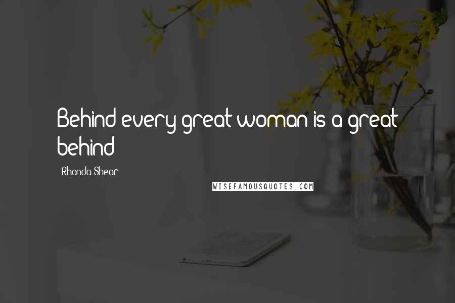 Rhonda Shear Quotes: Behind every great woman is a great behind!