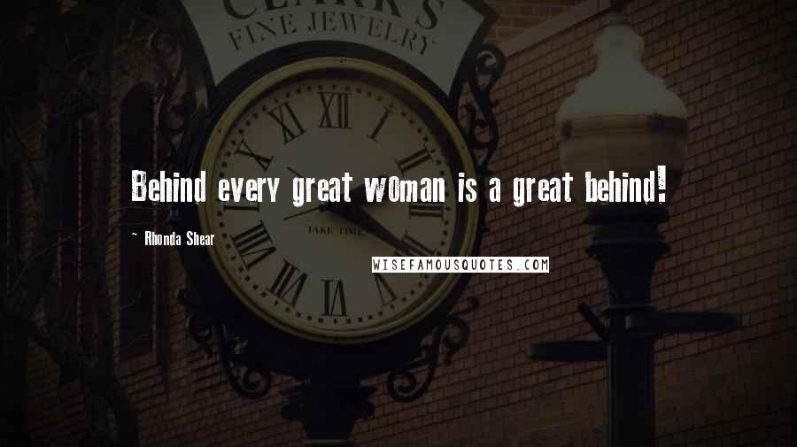 Rhonda Shear Quotes: Behind every great woman is a great behind!