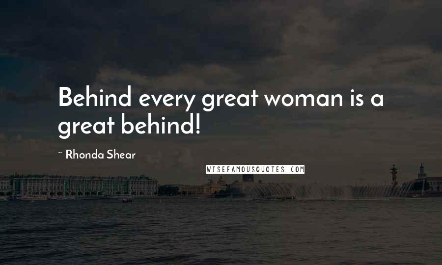 Rhonda Shear Quotes: Behind every great woman is a great behind!