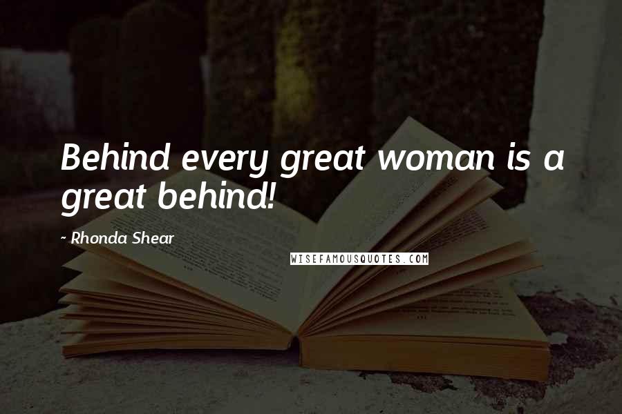 Rhonda Shear Quotes: Behind every great woman is a great behind!