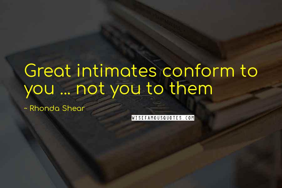 Rhonda Shear Quotes: Great intimates conform to you ... not you to them