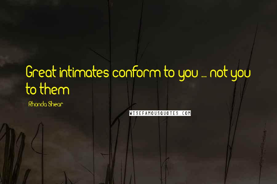 Rhonda Shear Quotes: Great intimates conform to you ... not you to them