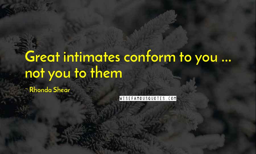 Rhonda Shear Quotes: Great intimates conform to you ... not you to them