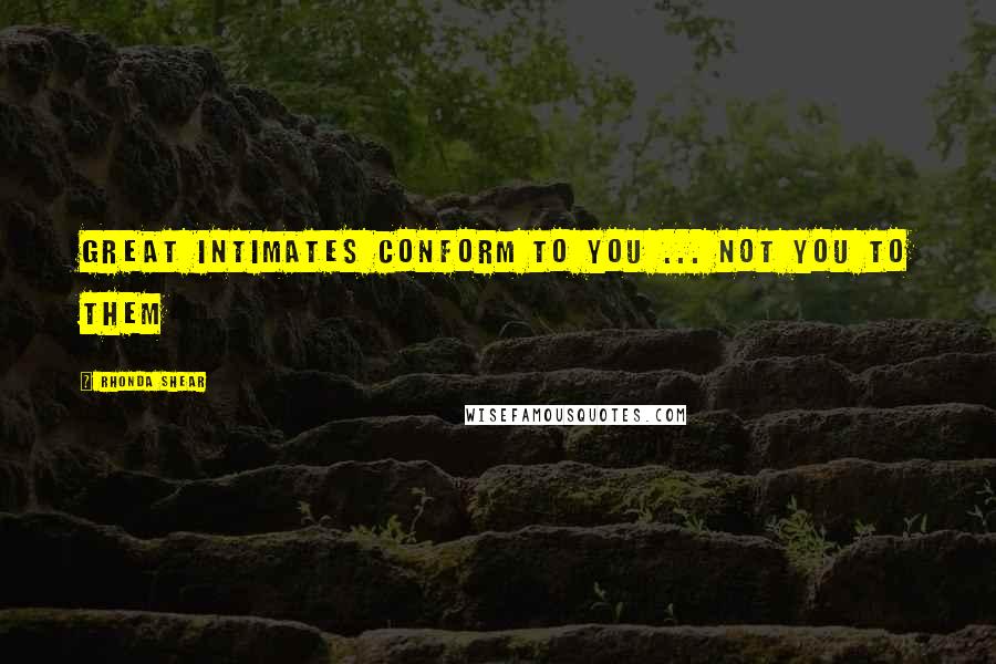 Rhonda Shear Quotes: Great intimates conform to you ... not you to them