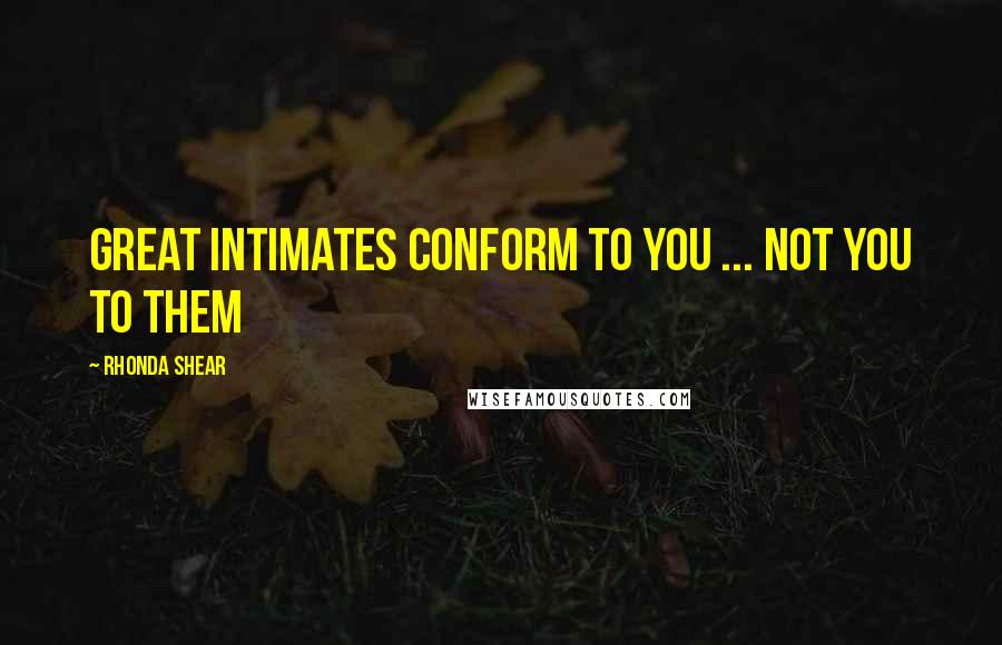 Rhonda Shear Quotes: Great intimates conform to you ... not you to them