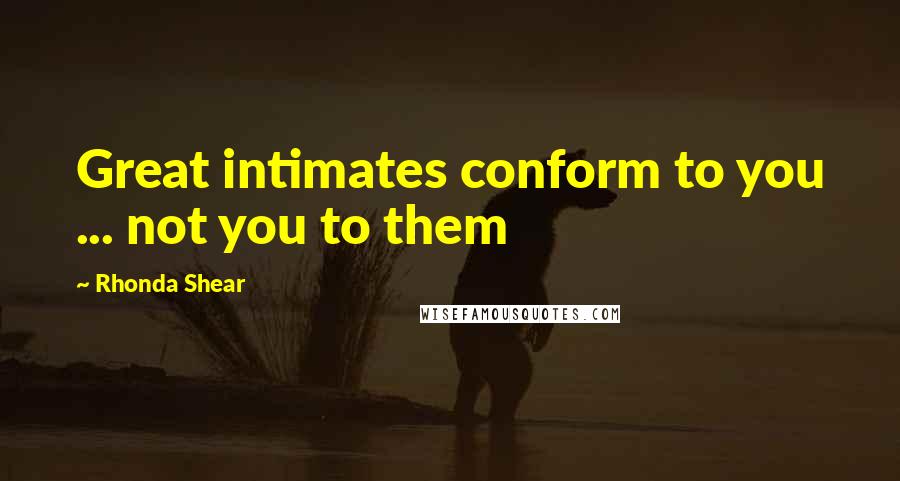 Rhonda Shear Quotes: Great intimates conform to you ... not you to them