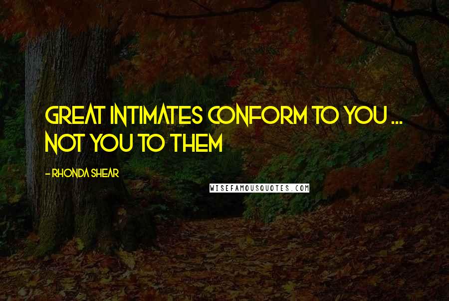 Rhonda Shear Quotes: Great intimates conform to you ... not you to them