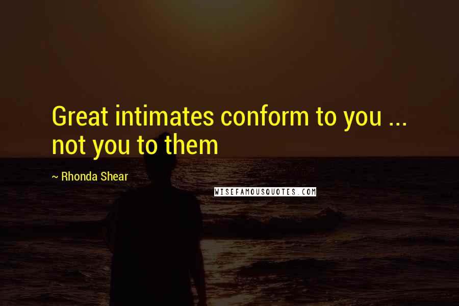 Rhonda Shear Quotes: Great intimates conform to you ... not you to them