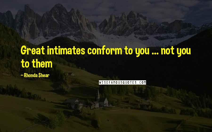 Rhonda Shear Quotes: Great intimates conform to you ... not you to them