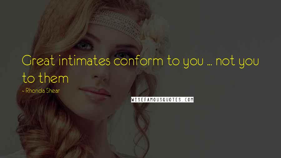 Rhonda Shear Quotes: Great intimates conform to you ... not you to them