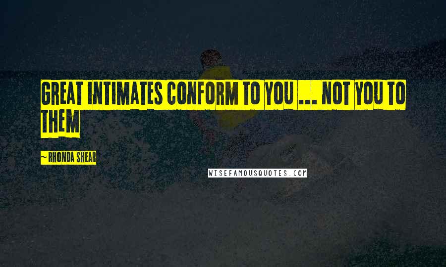 Rhonda Shear Quotes: Great intimates conform to you ... not you to them