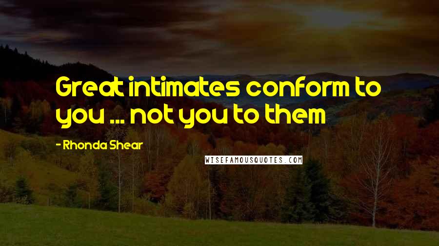 Rhonda Shear Quotes: Great intimates conform to you ... not you to them