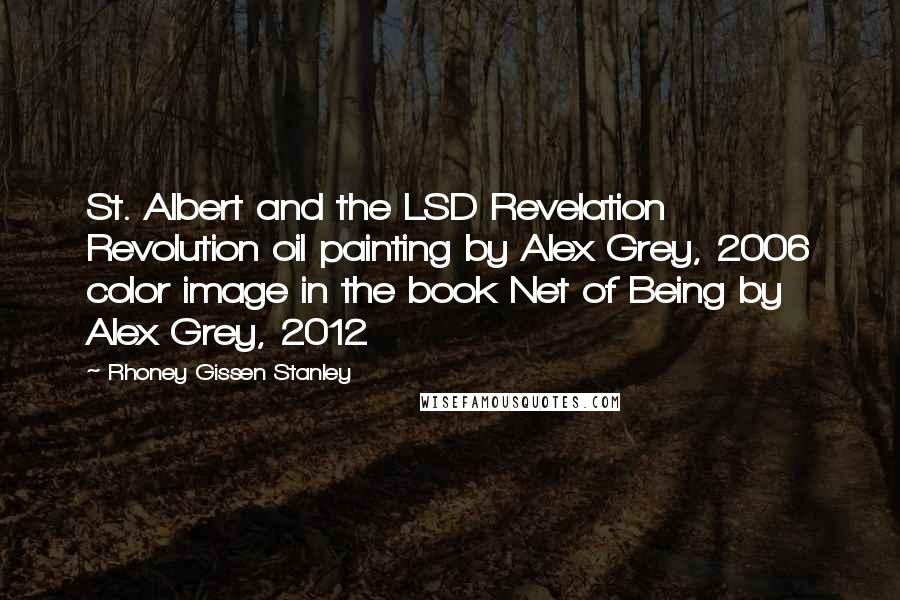 Rhoney Gissen Stanley Quotes: St. Albert and the LSD Revelation Revolution oil painting by Alex Grey, 2006 color image in the book Net of Being by Alex Grey, 2012