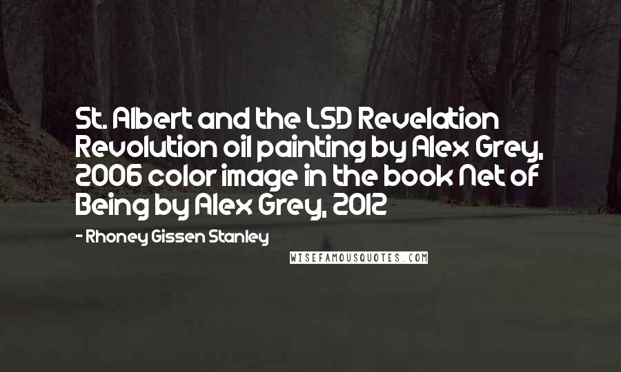 Rhoney Gissen Stanley Quotes: St. Albert and the LSD Revelation Revolution oil painting by Alex Grey, 2006 color image in the book Net of Being by Alex Grey, 2012