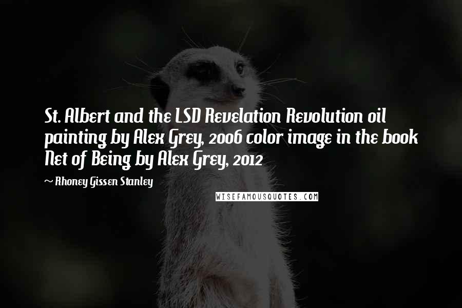 Rhoney Gissen Stanley Quotes: St. Albert and the LSD Revelation Revolution oil painting by Alex Grey, 2006 color image in the book Net of Being by Alex Grey, 2012