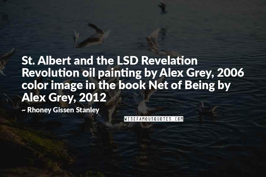 Rhoney Gissen Stanley Quotes: St. Albert and the LSD Revelation Revolution oil painting by Alex Grey, 2006 color image in the book Net of Being by Alex Grey, 2012