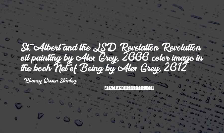 Rhoney Gissen Stanley Quotes: St. Albert and the LSD Revelation Revolution oil painting by Alex Grey, 2006 color image in the book Net of Being by Alex Grey, 2012