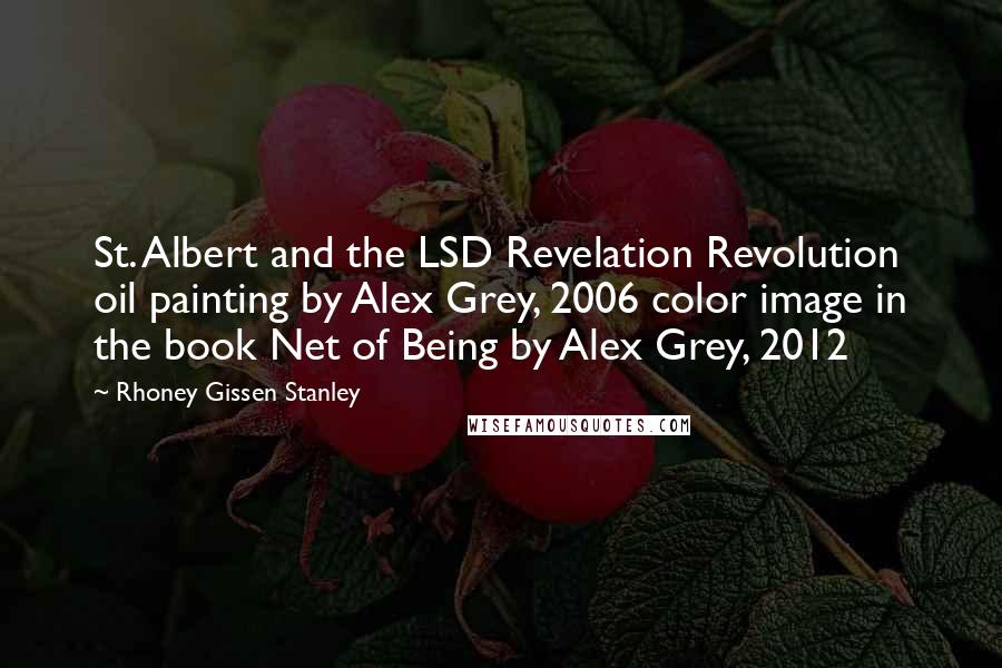 Rhoney Gissen Stanley Quotes: St. Albert and the LSD Revelation Revolution oil painting by Alex Grey, 2006 color image in the book Net of Being by Alex Grey, 2012