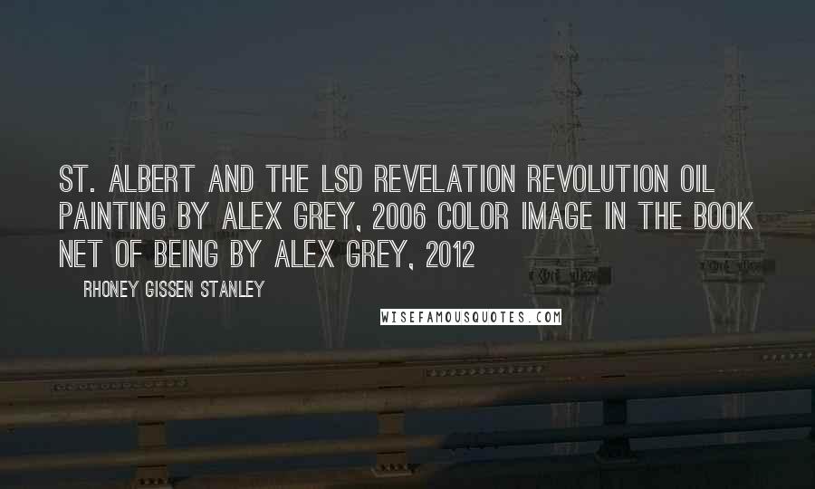 Rhoney Gissen Stanley Quotes: St. Albert and the LSD Revelation Revolution oil painting by Alex Grey, 2006 color image in the book Net of Being by Alex Grey, 2012
