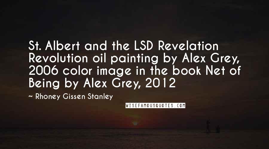 Rhoney Gissen Stanley Quotes: St. Albert and the LSD Revelation Revolution oil painting by Alex Grey, 2006 color image in the book Net of Being by Alex Grey, 2012