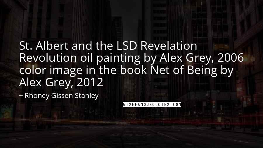 Rhoney Gissen Stanley Quotes: St. Albert and the LSD Revelation Revolution oil painting by Alex Grey, 2006 color image in the book Net of Being by Alex Grey, 2012