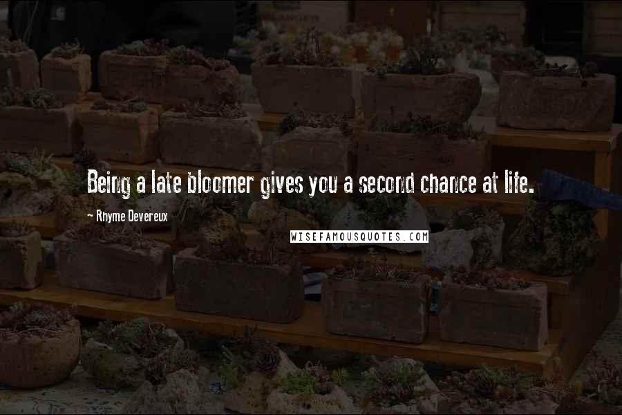 Rhyme Devereux Quotes: Being a late bloomer gives you a second chance at life.