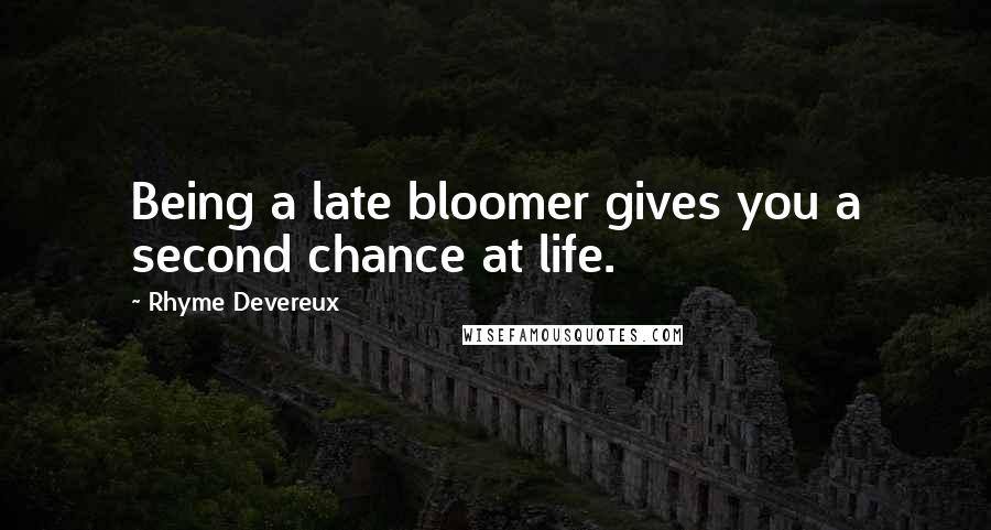 Rhyme Devereux Quotes: Being a late bloomer gives you a second chance at life.