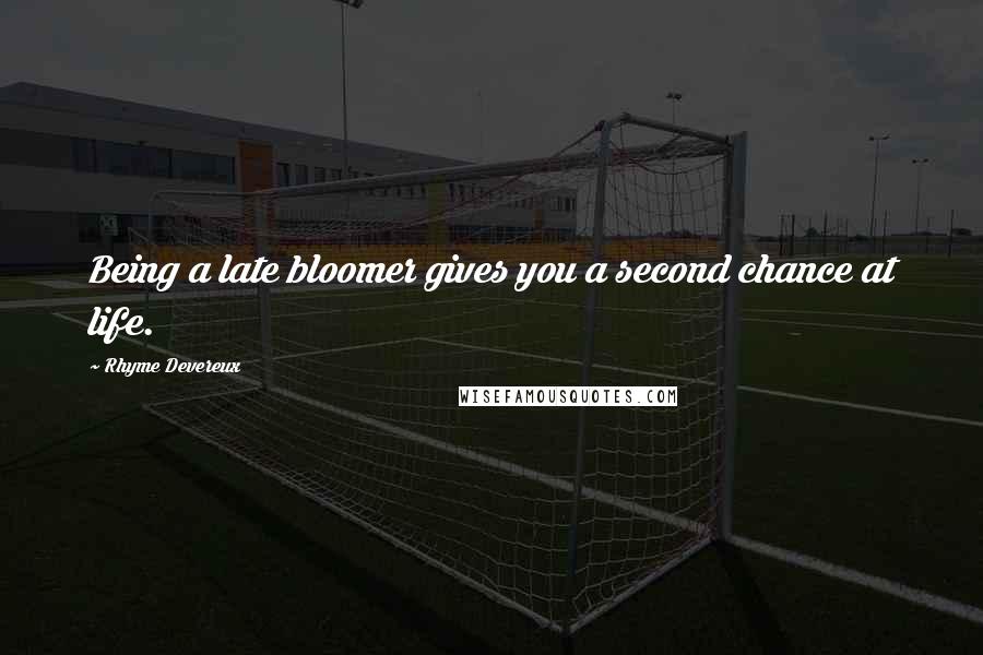 Rhyme Devereux Quotes: Being a late bloomer gives you a second chance at life.