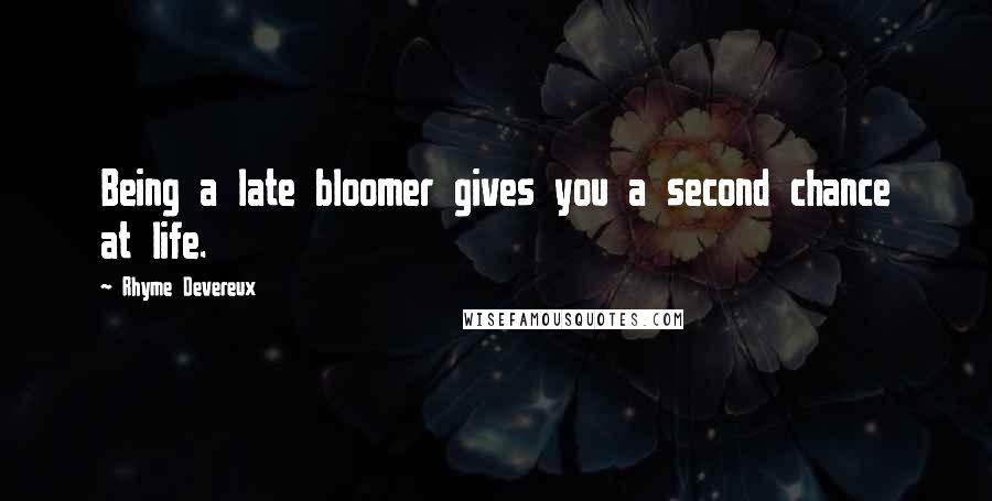 Rhyme Devereux Quotes: Being a late bloomer gives you a second chance at life.