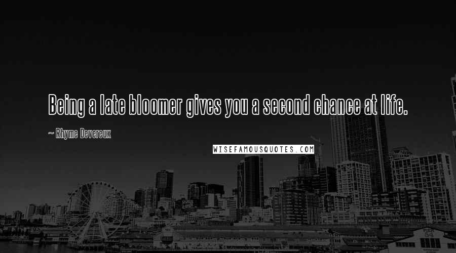 Rhyme Devereux Quotes: Being a late bloomer gives you a second chance at life.