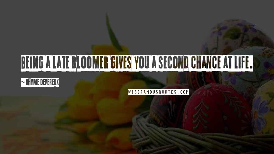 Rhyme Devereux Quotes: Being a late bloomer gives you a second chance at life.