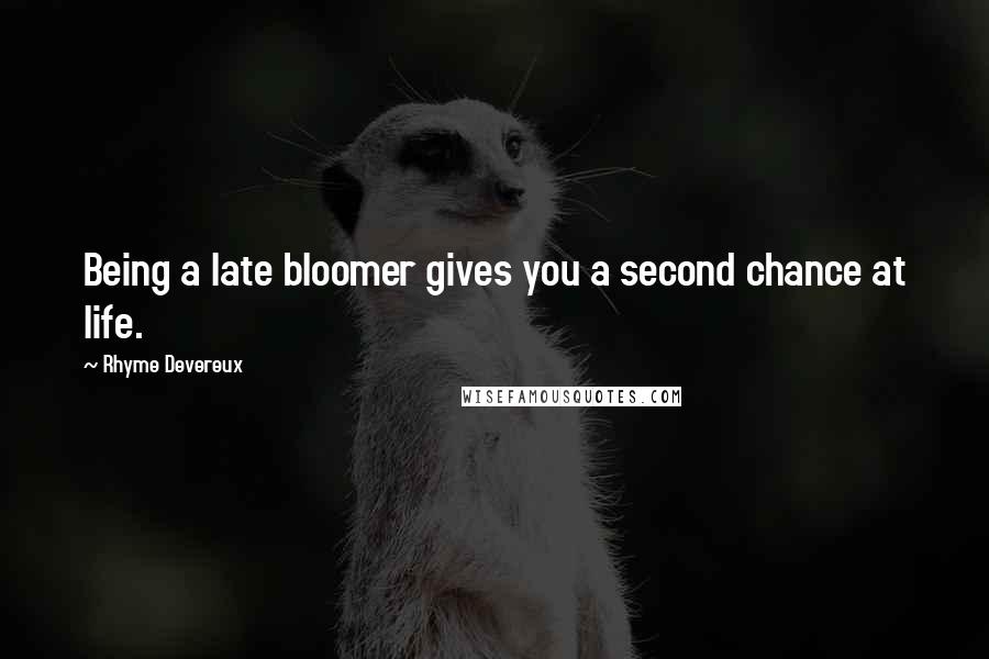 Rhyme Devereux Quotes: Being a late bloomer gives you a second chance at life.