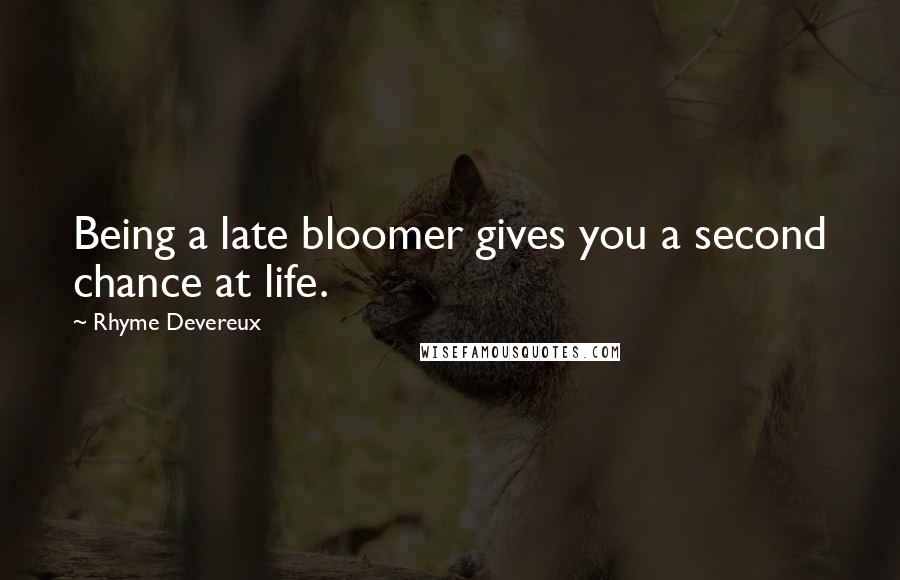 Rhyme Devereux Quotes: Being a late bloomer gives you a second chance at life.