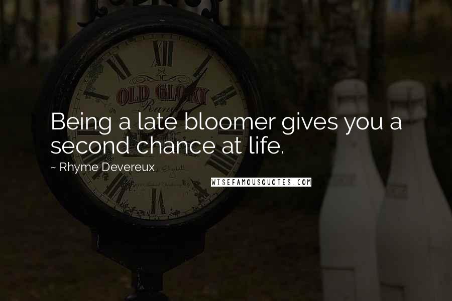 Rhyme Devereux Quotes: Being a late bloomer gives you a second chance at life.