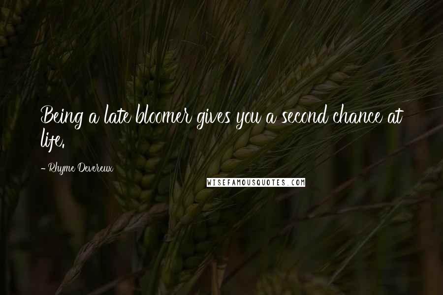 Rhyme Devereux Quotes: Being a late bloomer gives you a second chance at life.