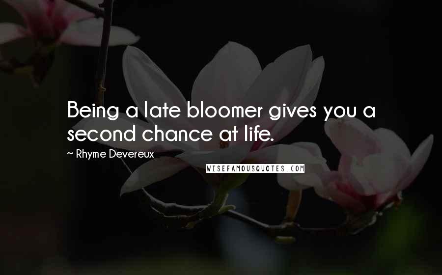 Rhyme Devereux Quotes: Being a late bloomer gives you a second chance at life.