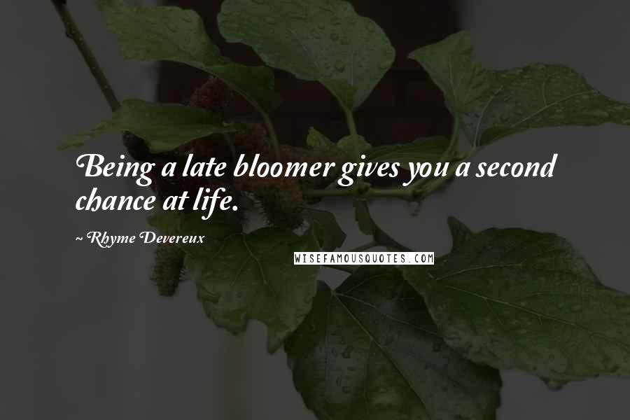 Rhyme Devereux Quotes: Being a late bloomer gives you a second chance at life.