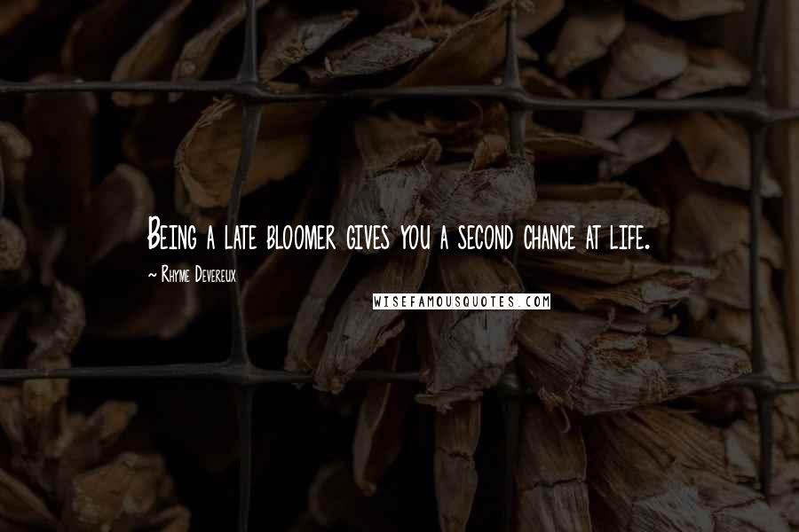 Rhyme Devereux Quotes: Being a late bloomer gives you a second chance at life.