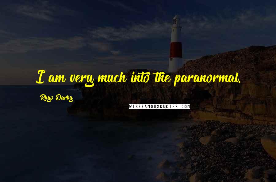Rhys Darby Quotes: I am very much into the paranormal.